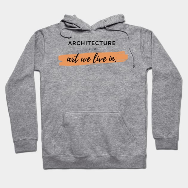 Architecture Is Just Art We Live In Quote Architect Gift Hoodie by A.P.